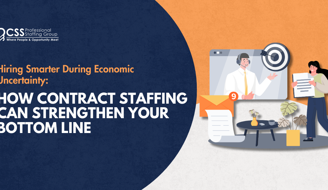 Hiring Smarter During Economic Uncertainty: How Contract Staffing Can Strengthen Your Bottom Line